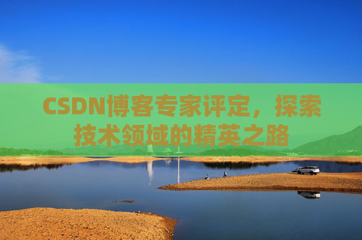 CSDN博客专家评定，探索技术领域的精英之路