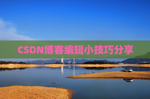 CSDN博客编辑小技巧分享